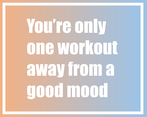 You're only one workout away from a good mood
